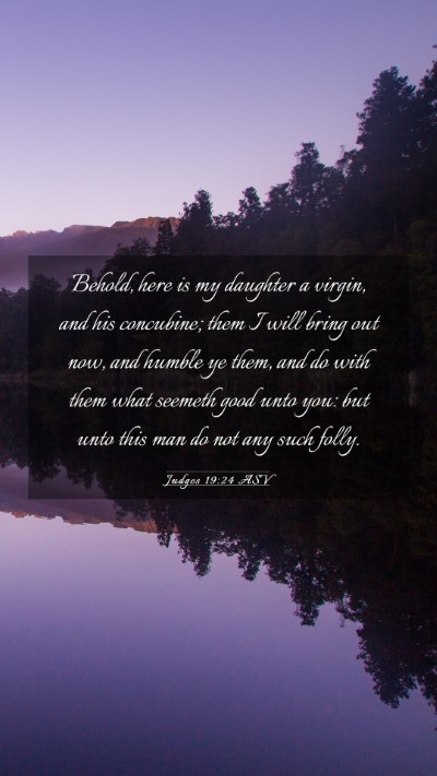 Picture 03 - Judges 19:24 ASV Mobile Phone Wallpaper - Behold, here is my daughter a virgin, and his - Mobile Bible Verse Wallpaper