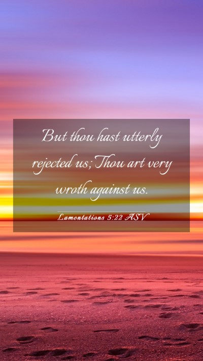 Picture 03 - Lamentations 5:22 ASV Mobile Phone Wallpaper - But thou hast utterly rejected us; Thou art very - Mobile Bible Verse Wallpaper