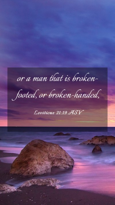 Picture 03 - Leviticus 21:19 ASV Mobile Phone Wallpaper - or a man that is broken-footed, or - Mobile Bible Verse Wallpaper