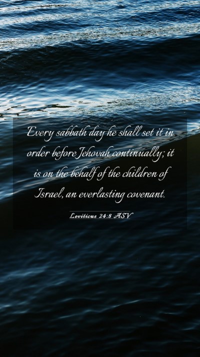 Picture 03 - Leviticus 24:8 ASV Mobile Phone Wallpaper - Every sabbath day he shall set it in order before - Mobile Bible Verse Wallpaper