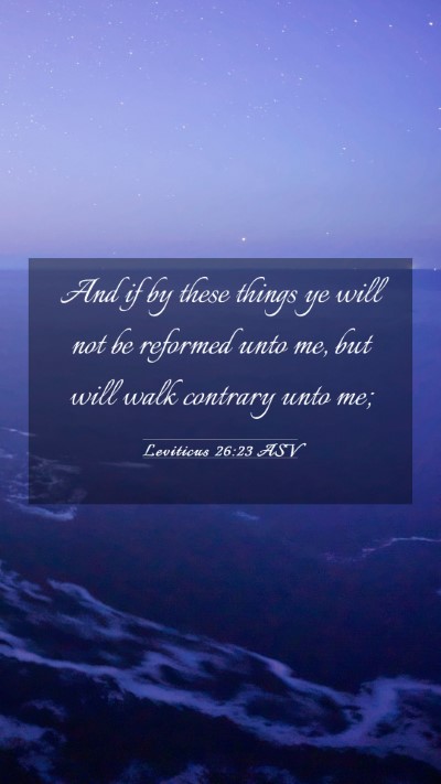 Picture 03 - Leviticus 26:23 ASV Mobile Phone Wallpaper - And if by these things ye will not be reformed - Mobile Bible Verse Wallpaper