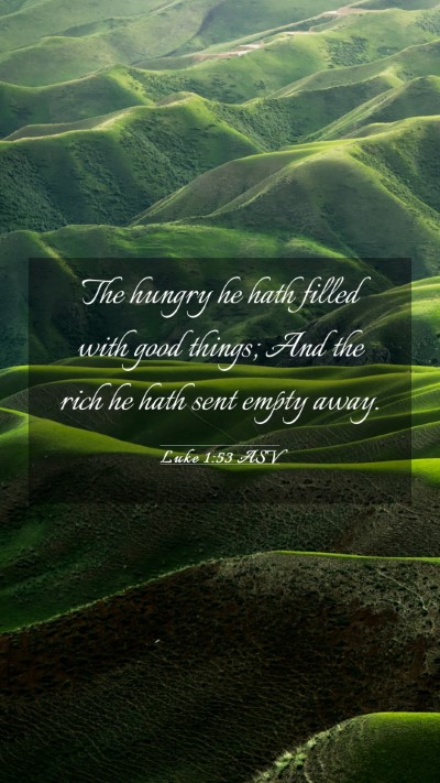 Picture 03 - Luke 1:53 ASV Mobile Phone Wallpaper - The hungry he hath filled with good things; And - Mobile Bible Verse Wallpaper