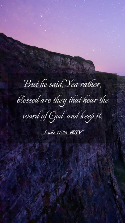 Picture 03 - Luke 11:28 ASV Mobile Phone Wallpaper - But he said, Yea rather, blessed are they that - Mobile Bible Verse Wallpaper