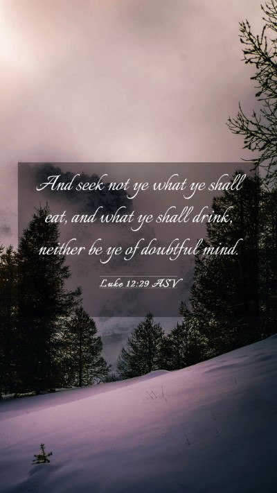 Picture 03 - Luke 12:29 ASV Mobile Phone Wallpaper - And seek not ye what ye shall eat, and what ye - Mobile Bible Verse Wallpaper
