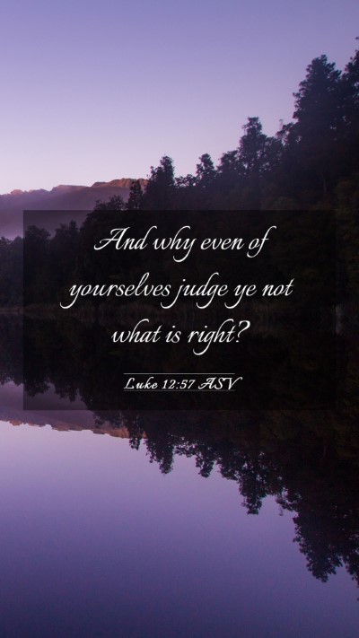 Picture 03 - Luke 12:57 ASV Mobile Phone Wallpaper - And why even of yourselves judge ye not what is - Mobile Bible Verse Wallpaper