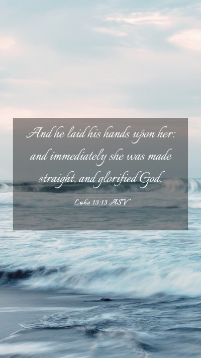 Picture 03 - Luke 13:13 ASV Mobile Phone Wallpaper - And he laid his hands upon her: and immediately - Mobile Bible Verse Wallpaper