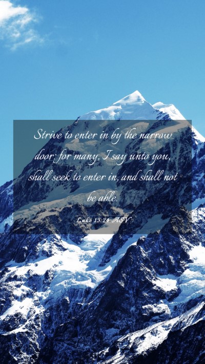 Picture 03 - Luke 13:24 ASV Mobile Phone Wallpaper - Strive to enter in by the narrow door: for many, - Mobile Bible Verse Wallpaper
