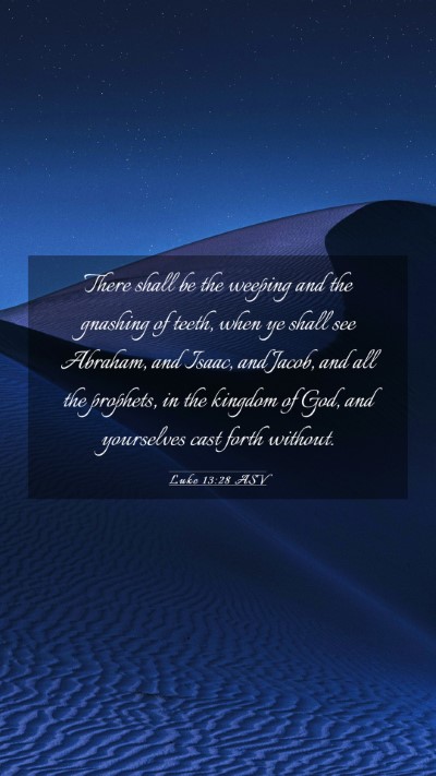 Picture 03 - Luke 13:28 ASV Mobile Phone Wallpaper - There shall be the weeping and the gnashing of - Mobile Bible Verse Wallpaper