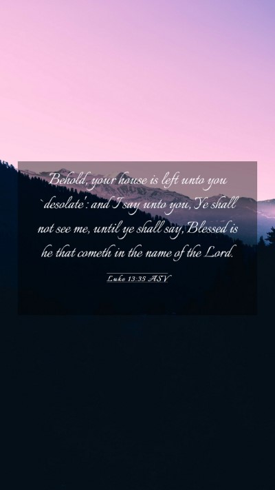 Picture 03 - Luke 13:35 ASV Mobile Phone Wallpaper - Behold, your house is left unto you `desolate': - Mobile Bible Verse Wallpaper