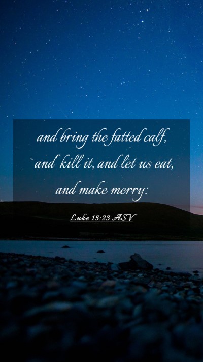Picture 03 - Luke 15:23 ASV Mobile Phone Wallpaper - and bring the fatted calf, `and' kill it, and let - Mobile Bible Verse Wallpaper