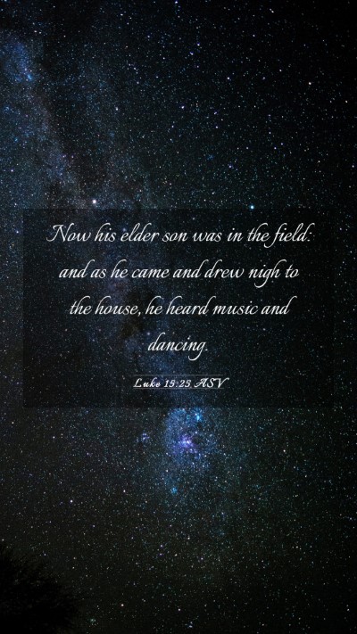 Picture 03 - Luke 15:25 ASV Mobile Phone Wallpaper - Now his elder son was in the field: and as he - Mobile Bible Verse Wallpaper