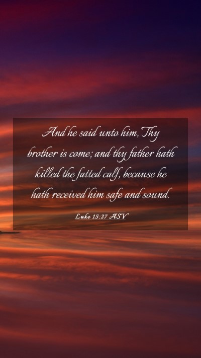 Picture 03 - Luke 15:27 ASV Mobile Phone Wallpaper - And he said unto him, Thy brother is come; and - Mobile Bible Verse Wallpaper