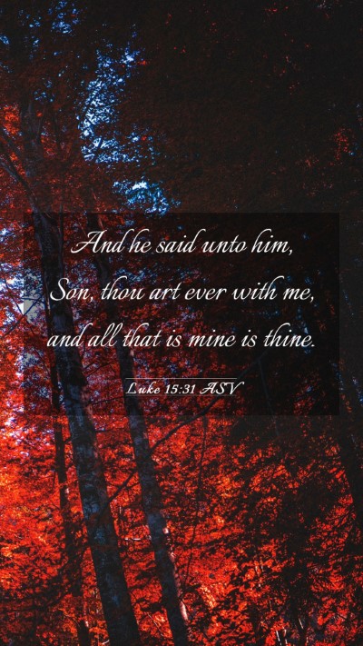 Picture 03 - Luke 15:31 ASV Mobile Phone Wallpaper - And he said unto him, Son, thou art ever with me, - Mobile Bible Verse Wallpaper