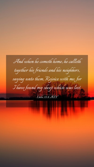 Picture 03 - Luke 15:6 ASV Mobile Phone Wallpaper - And when he cometh home, he calleth together his - Mobile Bible Verse Wallpaper