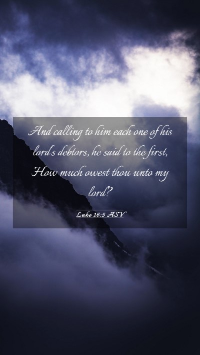 Picture 03 - Luke 16:5 ASV Mobile Phone Wallpaper - And calling to him each one of his lord's - Mobile Bible Verse Wallpaper