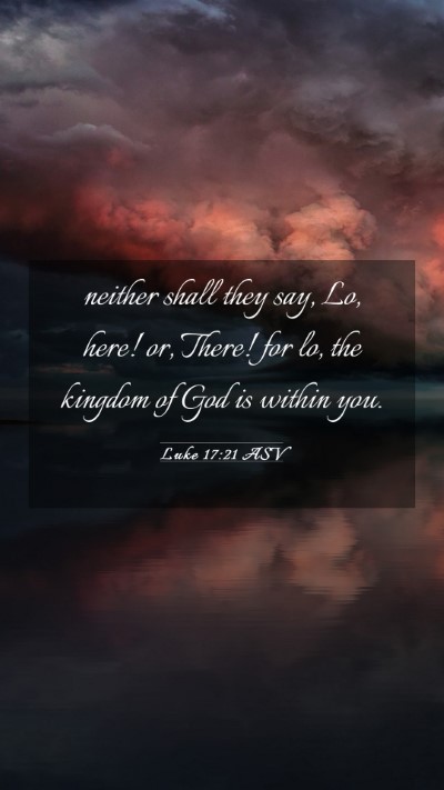 Picture 03 - Luke 17:21 ASV Mobile Phone Wallpaper - neither shall they say, Lo, here! or, There! for - Mobile Bible Verse Wallpaper