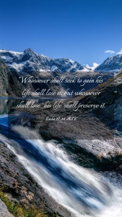 Picture 03 - Luke 17:33 ASV Mobile Phone Wallpaper - Whosoever shall seek to gain his life shall lose - Mobile Bible Verse Wallpaper