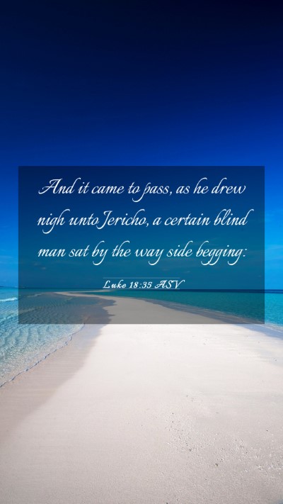 Picture 03 - Luke 18:35 ASV Mobile Phone Wallpaper - And it came to pass, as he drew nigh unto - Mobile Bible Verse Wallpaper