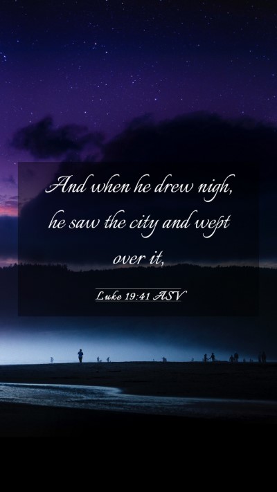 Picture 03 - Luke 19:41 ASV Mobile Phone Wallpaper - And when he drew nigh, he saw the city and wept - Mobile Bible Verse Wallpaper