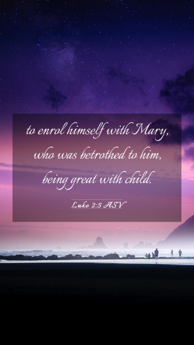 Picture 03 - Luke 2:5 ASV Mobile Phone Wallpaper - to enrol himself with Mary, who was betrothed to - Mobile Bible Verse Wallpaper