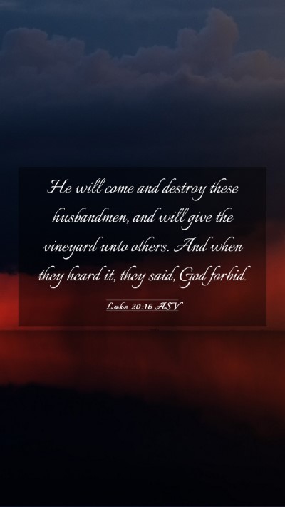 Picture 03 - Luke 20:16 ASV Mobile Phone Wallpaper - He will come and destroy these husbandmen, and - Mobile Bible Verse Wallpaper