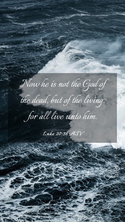 Picture 03 - Luke 20:38 ASV Mobile Phone Wallpaper - Now he is not the God of the dead, but of the - Mobile Bible Verse Wallpaper