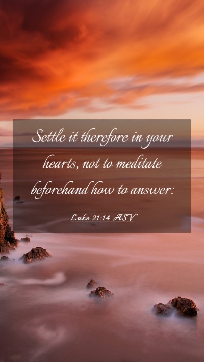 Picture 03 - Luke 21:14 ASV Mobile Phone Wallpaper - Settle it therefore in your hearts, not to - Mobile Bible Verse Wallpaper