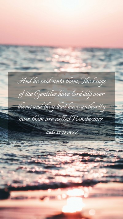 Picture 03 - Luke 22:25 ASV Mobile Phone Wallpaper - And he said unto them, The kings of the Gentiles - Mobile Bible Verse Wallpaper