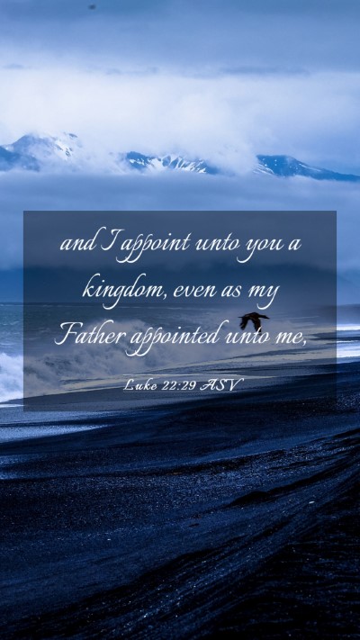 Picture 03 - Luke 22:29 ASV Mobile Phone Wallpaper - and I appoint unto you a kingdom, even as my - Mobile Bible Verse Wallpaper