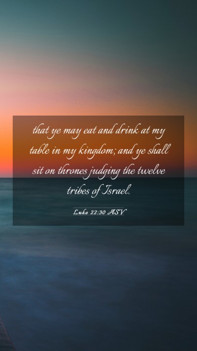 Picture 03 - Luke 22:30 ASV Mobile Phone Wallpaper - that ye may eat and drink at my table in my - Mobile Bible Verse Wallpaper