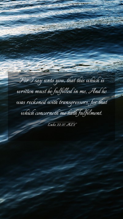 Picture 03 - Luke 22:37 ASV Mobile Phone Wallpaper - For I say unto you, that this which is written - Mobile Bible Verse Wallpaper