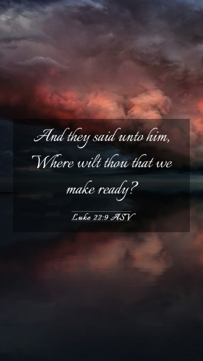 Picture 03 - Luke 22:9 ASV Mobile Phone Wallpaper - And they said unto him, Where wilt thou that we - Mobile Bible Verse Wallpaper
