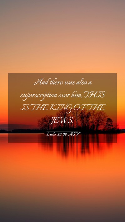 Picture 03 - Luke 23:38 ASV Mobile Phone Wallpaper - And there was also a superscription over him, - Mobile Bible Verse Wallpaper