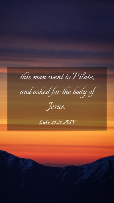 Picture 03 - Luke 23:52 ASV Mobile Phone Wallpaper - this man went to Pilate, and asked for the body - Mobile Bible Verse Wallpaper