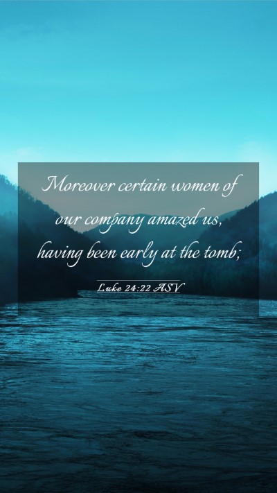 Picture 03 - Luke 24:22 ASV Mobile Phone Wallpaper - Moreover certain women of our company amazed us, - Mobile Bible Verse Wallpaper