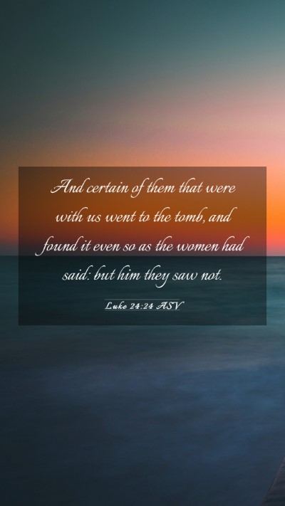 Picture 03 - Luke 24:24 ASV Mobile Phone Wallpaper - And certain of them that were with us went to the - Mobile Bible Verse Wallpaper