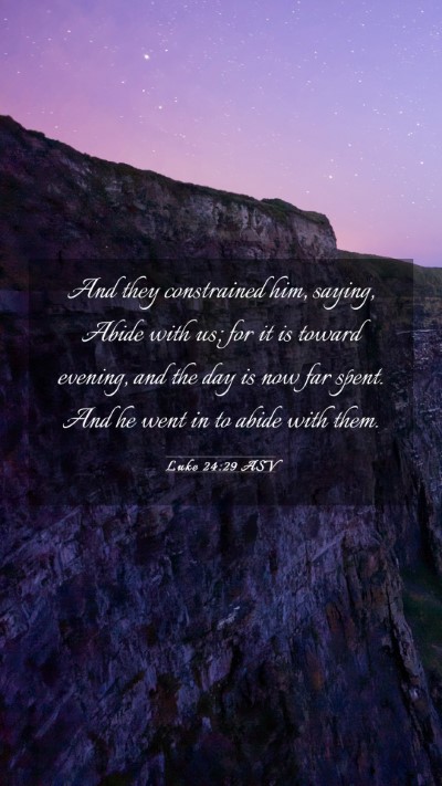 Picture 03 - Luke 24:29 ASV Mobile Phone Wallpaper - And they constrained him, saying, Abide with us; - Mobile Bible Verse Wallpaper