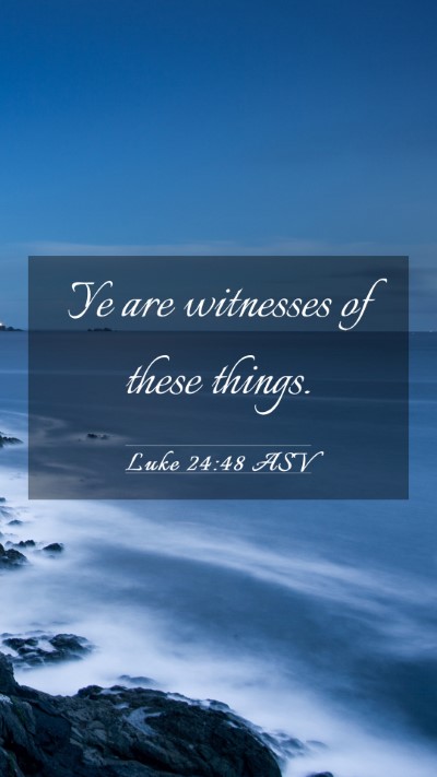 Picture 03 - Luke 24:48 ASV Mobile Phone Wallpaper - Ye are witnesses of these - Mobile Bible Verse Wallpaper