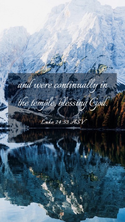 Picture 03 - Luke 24:53 ASV Mobile Phone Wallpaper - and were continually in the temple, blessing - Mobile Bible Verse Wallpaper