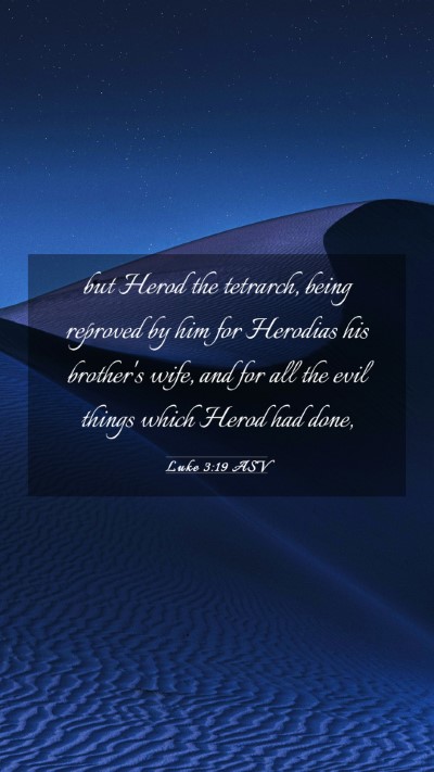 Picture 03 - Luke 3:19 ASV Mobile Phone Wallpaper - but Herod the tetrarch, being reproved by him for - Mobile Bible Verse Wallpaper