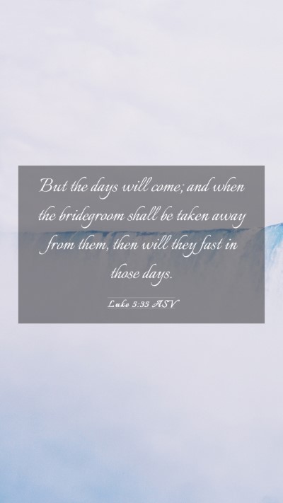 Picture 03 - Luke 5:35 ASV Mobile Phone Wallpaper - But the days will come; and when the bridegroom - Mobile Bible Verse Wallpaper