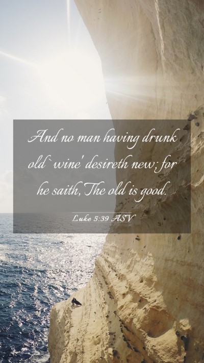 Picture 03 - Luke 5:39 ASV Mobile Phone Wallpaper - And no man having drunk old `wine' desireth new; - Mobile Bible Verse Wallpaper