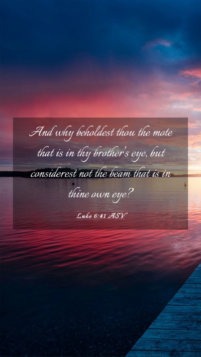 Picture 03 - Luke 6:41 ASV Mobile Phone Wallpaper - And why beholdest thou the mote that is in thy - Mobile Bible Verse Wallpaper