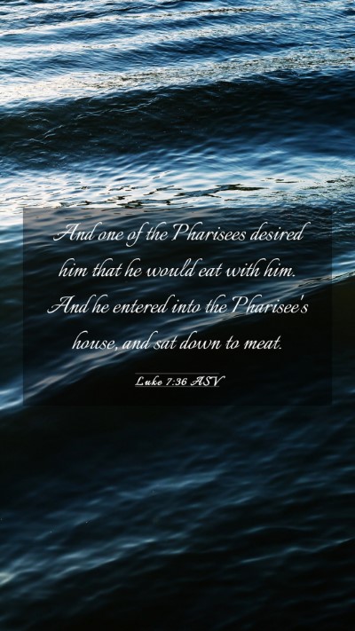 Picture 03 - Luke 7:36 ASV Mobile Phone Wallpaper - And one of the Pharisees desired him that he - Mobile Bible Verse Wallpaper