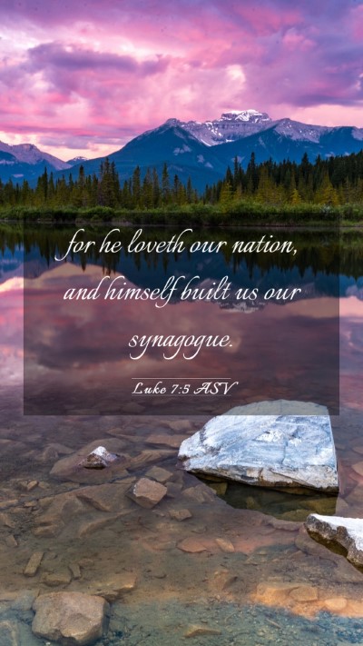 Picture 03 - Luke 7:5 ASV Mobile Phone Wallpaper - for he loveth our nation, and himself built us - Mobile Bible Verse Wallpaper