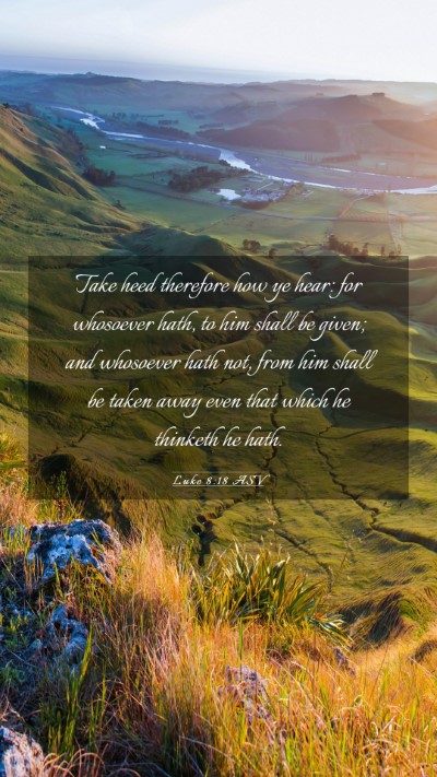 Picture 03 - Luke 8:18 ASV Mobile Phone Wallpaper - Take heed therefore how ye hear: for whosoever - Mobile Bible Verse Wallpaper