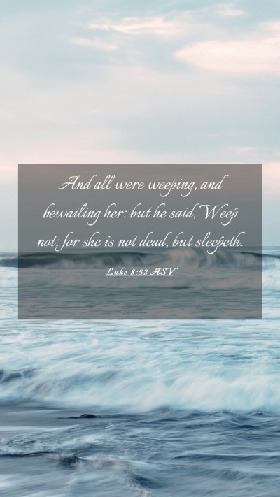 Picture 03 - Luke 8:52 ASV Mobile Phone Wallpaper - And all were weeping, and bewailing her: but he - Mobile Bible Verse Wallpaper