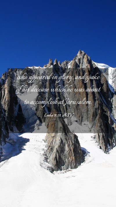 Picture 03 - Luke 9:31 ASV Mobile Phone Wallpaper - who appeared in glory, and spake of his decease - Mobile Bible Verse Wallpaper