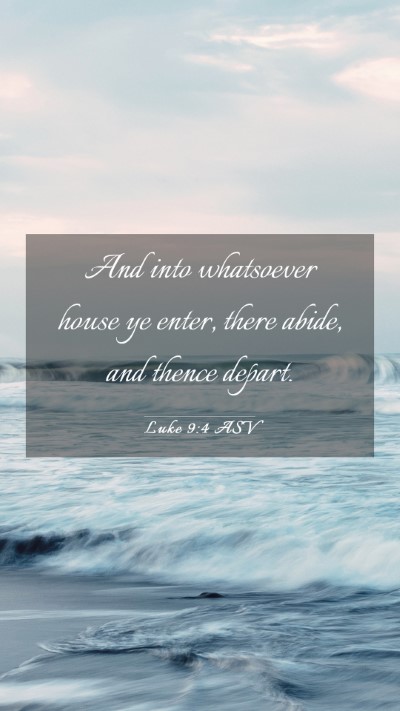 Picture 03 - Luke 9:4 ASV Mobile Phone Wallpaper - And into whatsoever house ye enter, there abide, - Mobile Bible Verse Wallpaper