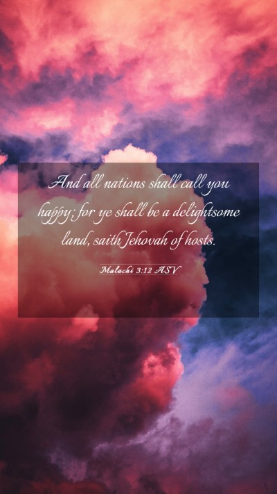 Picture 03 - Malachi 3:12 ASV Mobile Phone Wallpaper - And all nations shall call you happy; for ye - Mobile Bible Verse Wallpaper